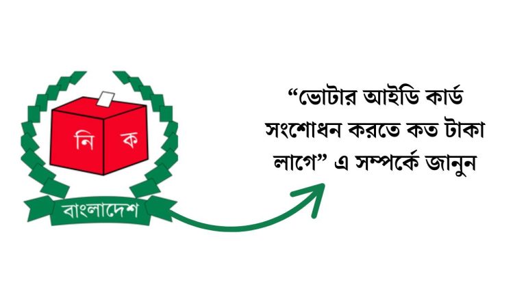 ভোটার আইডি কার্ড সংশোধন করতে কত টাকা লাগে